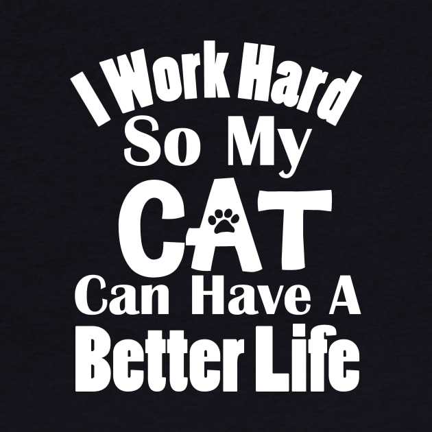 I Work Hard So My Cat Can Have A Better Life by KevinWillms1